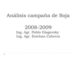 Análisis campaña de Soja  2008-2009 Ing. Agr. Pablo Glagovsky  Ing. Agr. Esteban Cabrera 