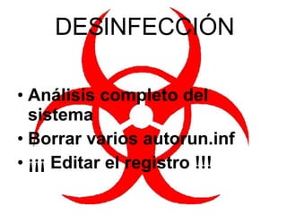 DESINFECCIÓN Análisis completo del sistema Borrar varios autorun.inf ¡¡¡ Editar el registro !!! 