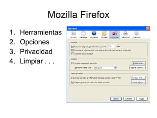 Mozilla Firefox Herramientas  Opciones Privacidad Limpiar . . . 