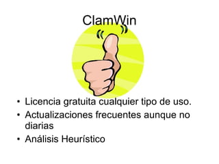 ClamWin Licencia gratuita cualquier tipo de uso. Actualizaciones frecuentes aunque no diarias Análisis Heurístico 