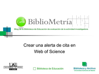 Crear una alerta de cita en Web of Science c Biblioteca de Educación 