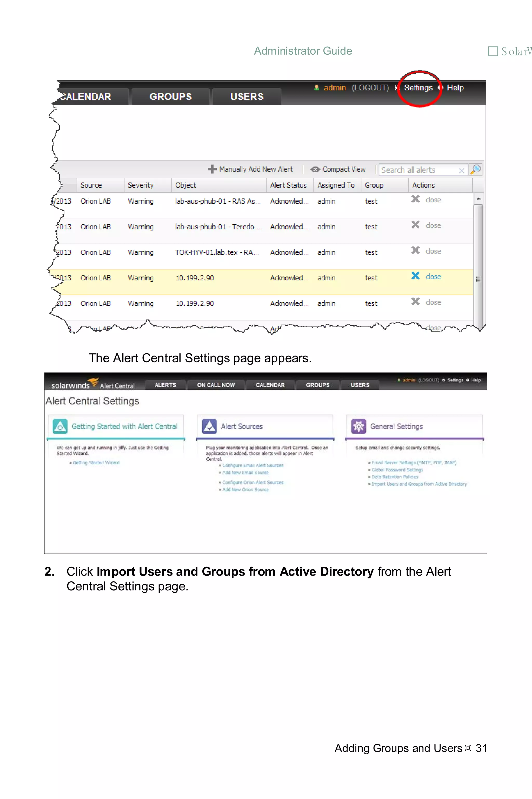 Administrator Guide  S olarW
Adding Groups and Users 31
The Alert Central Settings page appears.
2. Click Import Users and Groups from Active Directory from the Alert
Central Settings page.
 