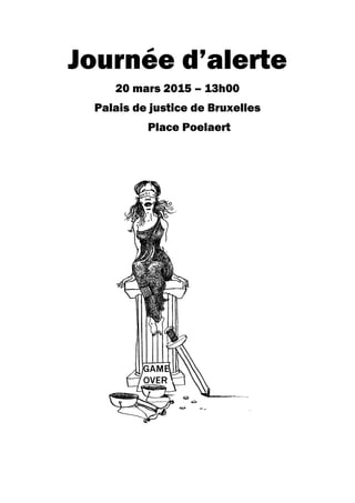 Journée d’alerte
20 mars 2015 – 13h00
Palais de justice de Bruxelles
Place Poelaert
 