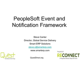 QuestDirect.org
PeopleSoft Event and
Notification Framework
Steve Canter
Director, Global Service Delivery
Smart ERP Solutions
steve.c@smarterp.com
www.smarterp.com
 