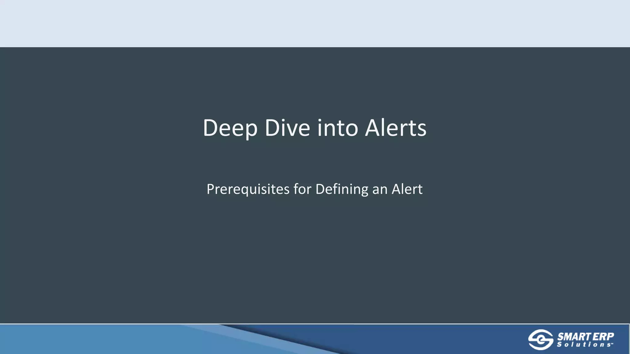 Deep Dive into Alerts
Prerequisites for Defining an Alert
 