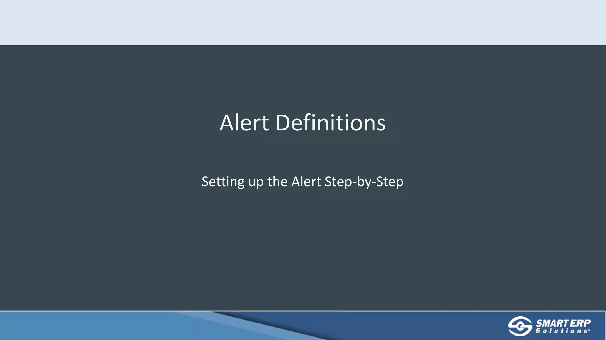 Alert Definitions
Setting up the Alert Step-by-Step
 