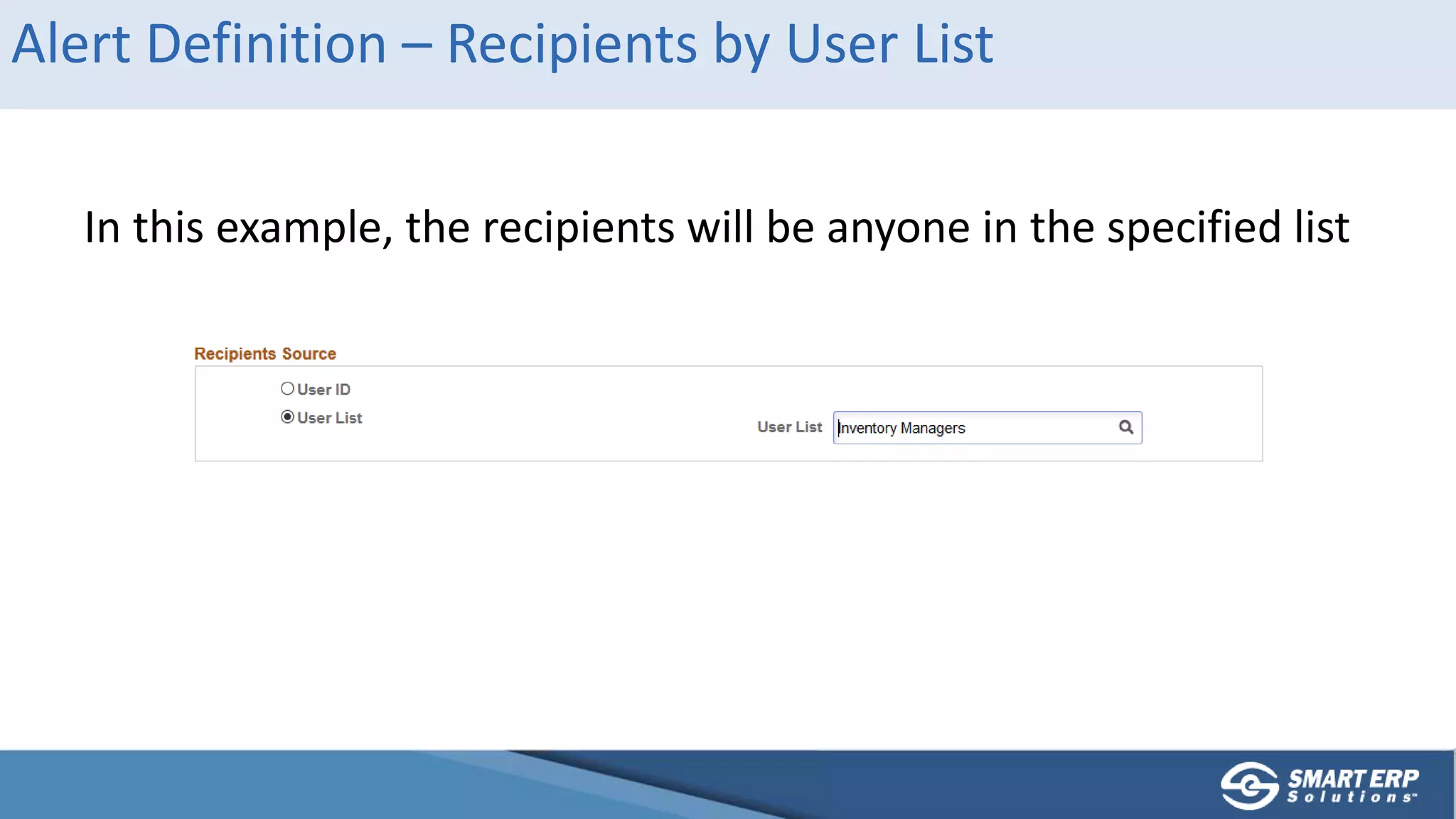 Alert Definition – Recipients by User List
In this example, the recipients will be anyone in the specified list
 