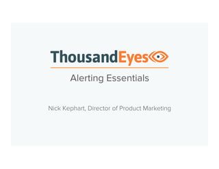 Alerting Essentials
Nick Kephart, Sr. Director of Product Marketing
 