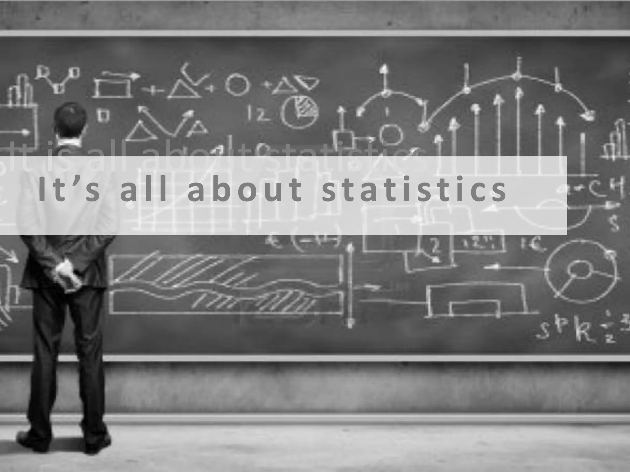 It is all about statistics

I t ’s a l l a b o u t s t a t i s t i c s

 