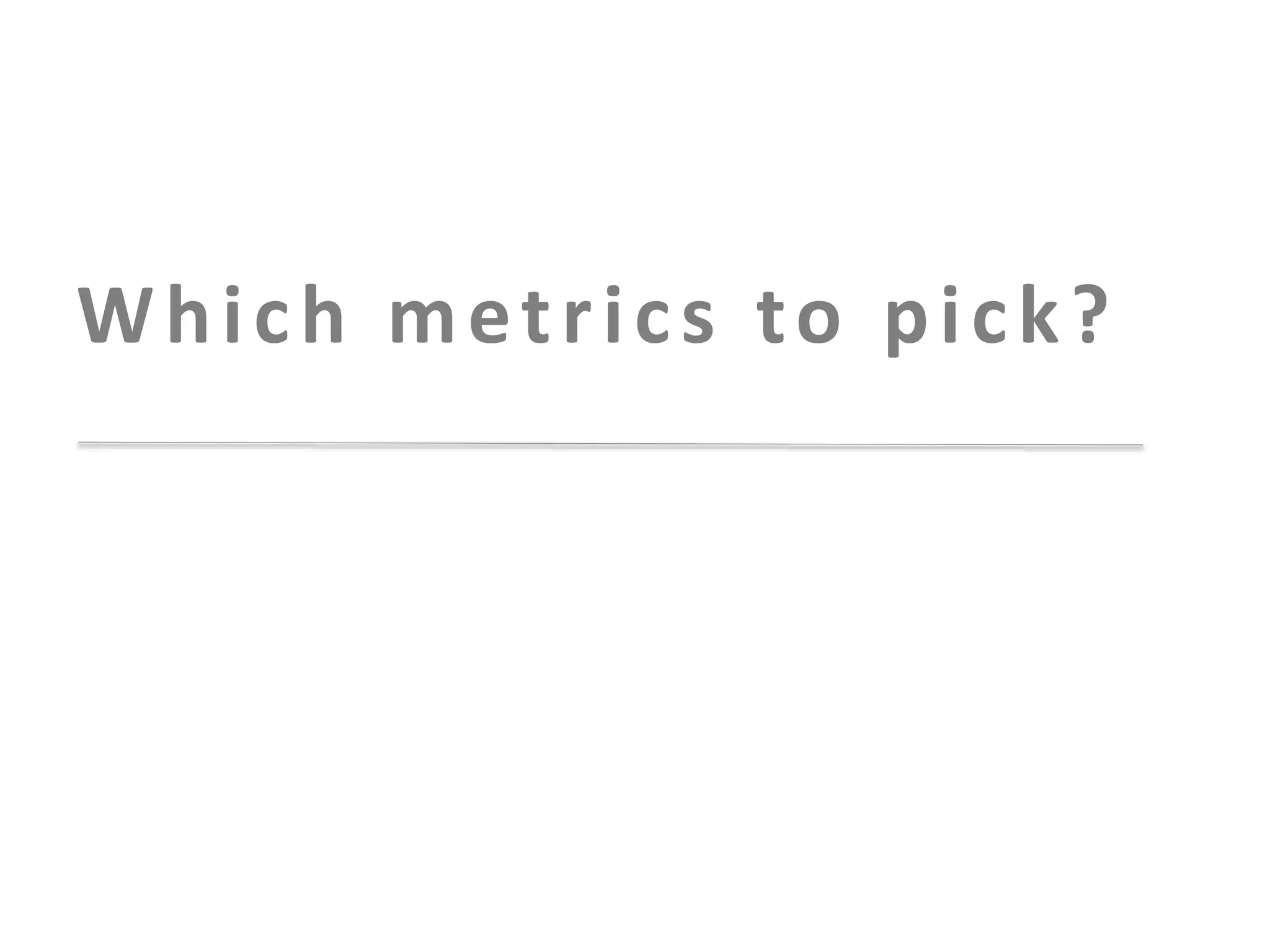 Which metrics to pick?

 