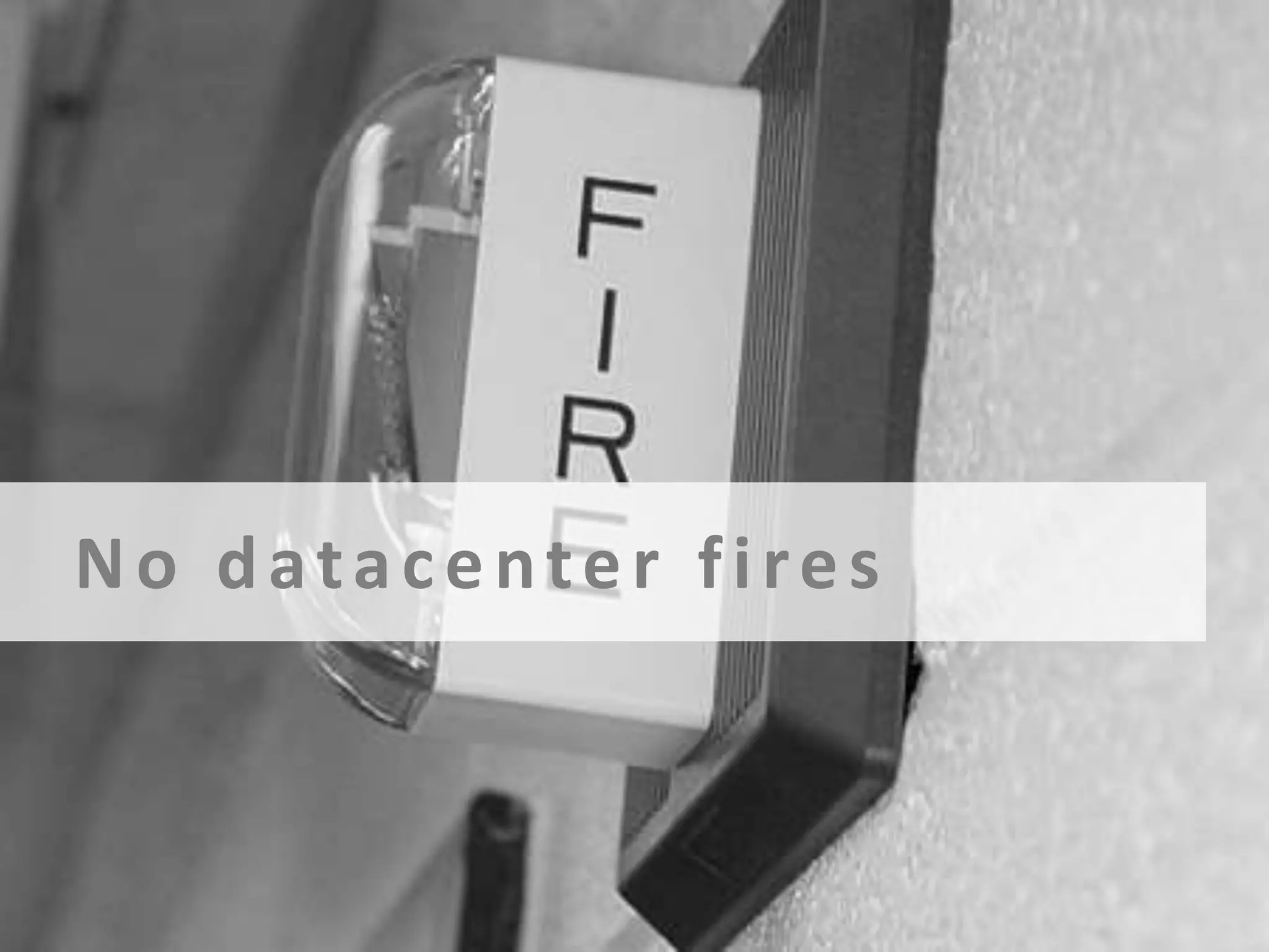 No datacenter fires

 