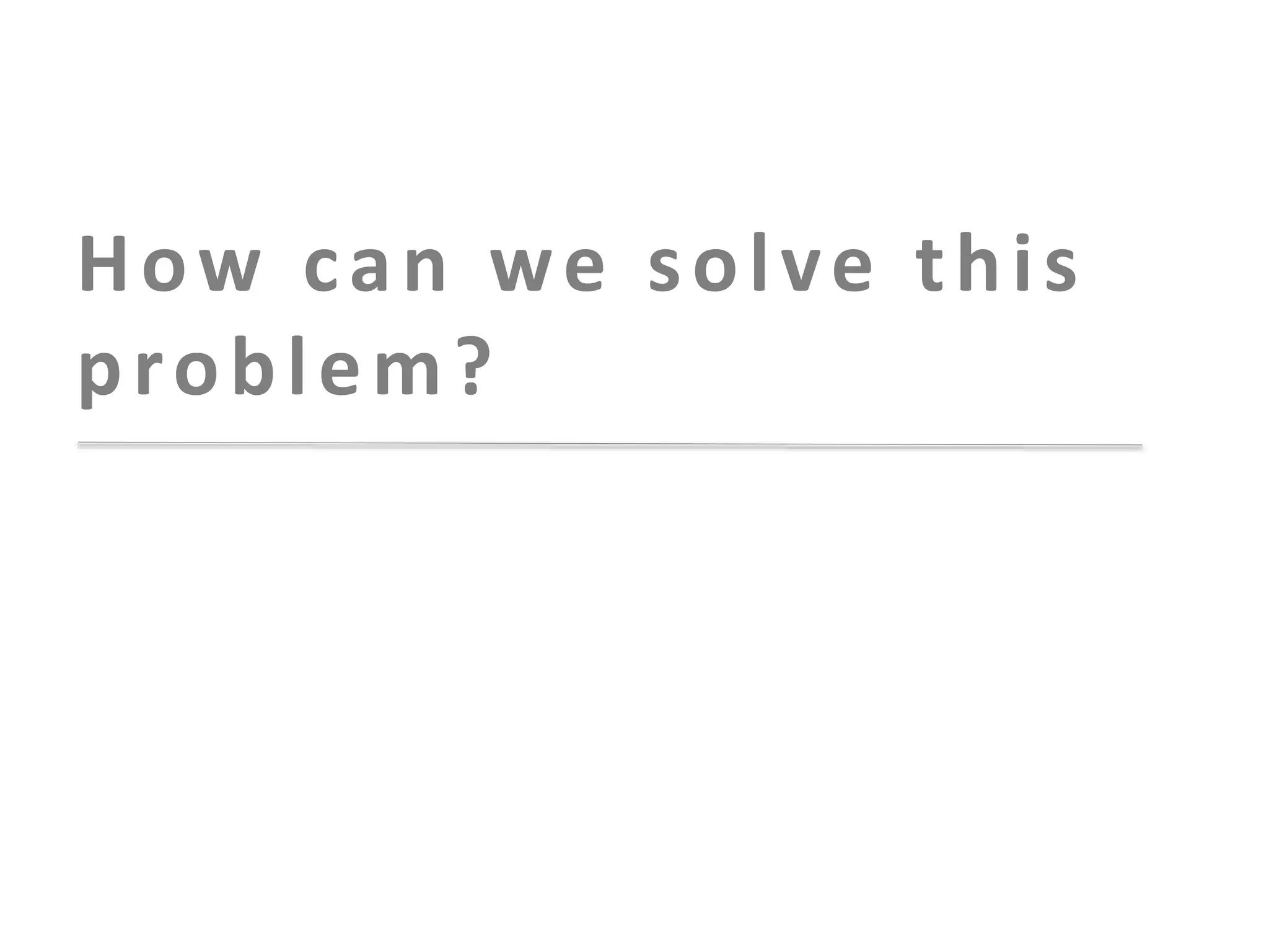 How can we solve this
problem?

 