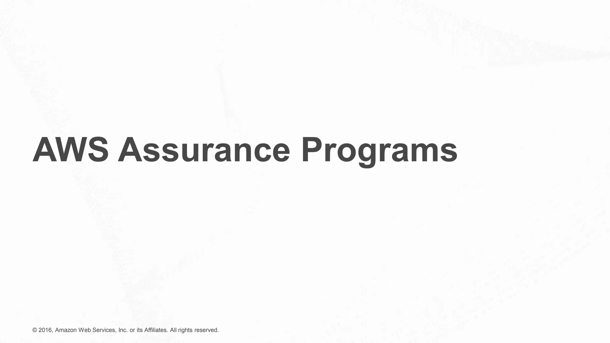 © 2016, Amazon Web Services, Inc. or its Affiliates. All rights reserved.
AWS Assurance Programs
 