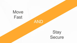 AND
Move
Fast
Stay
Secure
 