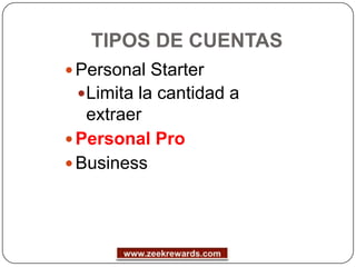TIPOS DE CUENTAS
 Personal Starter
  Limita la cantidad a
   extraer
 Personal Pro
 Business
 