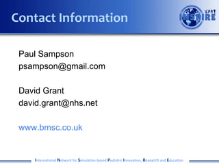 Paul Sampson
psampson@gmail.com
David Grant
david.grant@nhs.net
www.bmsc.co.uk
International Network for Simulation-based Pediatric Innovation, Research and Education
Contact Information
 