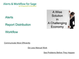 A Wise
                                                  Solution
 Alerts
                                                     in
                                               A Challenging
 Report Distribution
                                                 Economy
 Workflow


Communicate More Efficiently

                         Do Less Manual Work

                                        See Problems Before They Happen
 