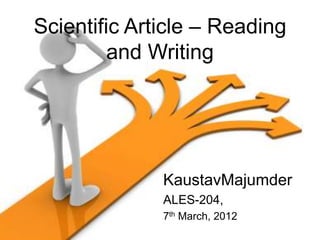 Scientific Article – Reading
         and Writing




              KaustavMajumder
              ALES-204,
              7th March, 2012
 