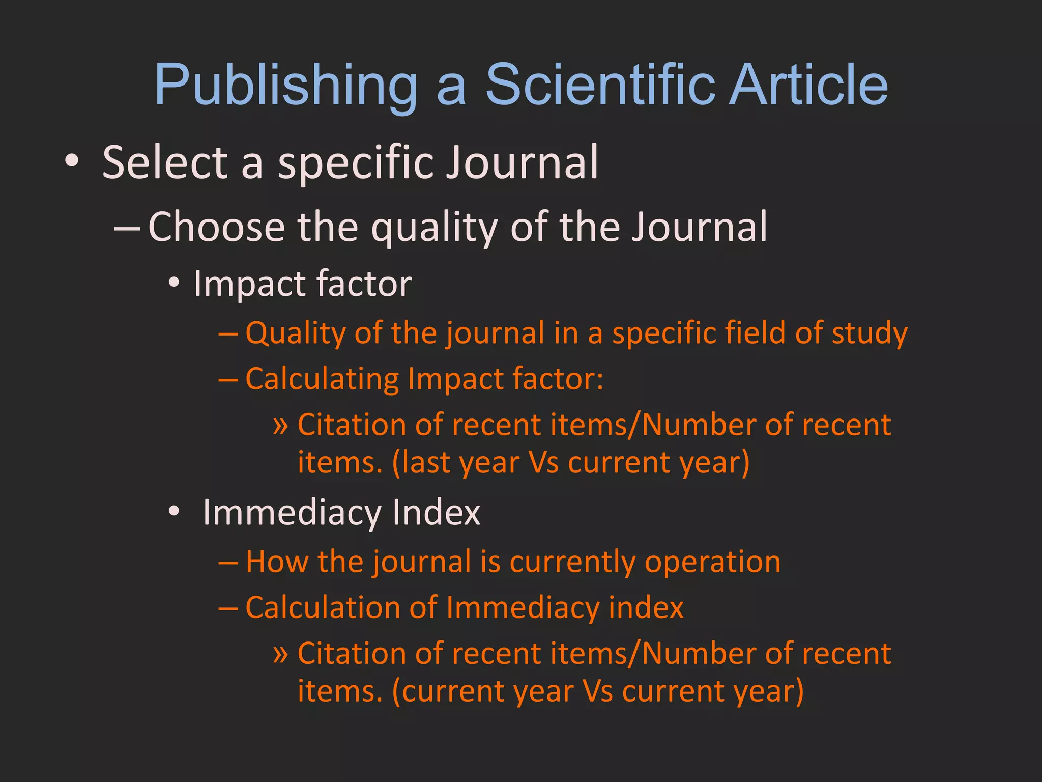 Writing a Scientific Article Contd..ImplementationWrite…edit…edit…edit…Strive for accuracy and clarityEmphasize the central ideaIdentify the ‘Junks’….delete them PublicationChoose the JournalRead the instructions to the authors.Maintain the style and proper formatSelect reviewers and editor.Submit for publication.