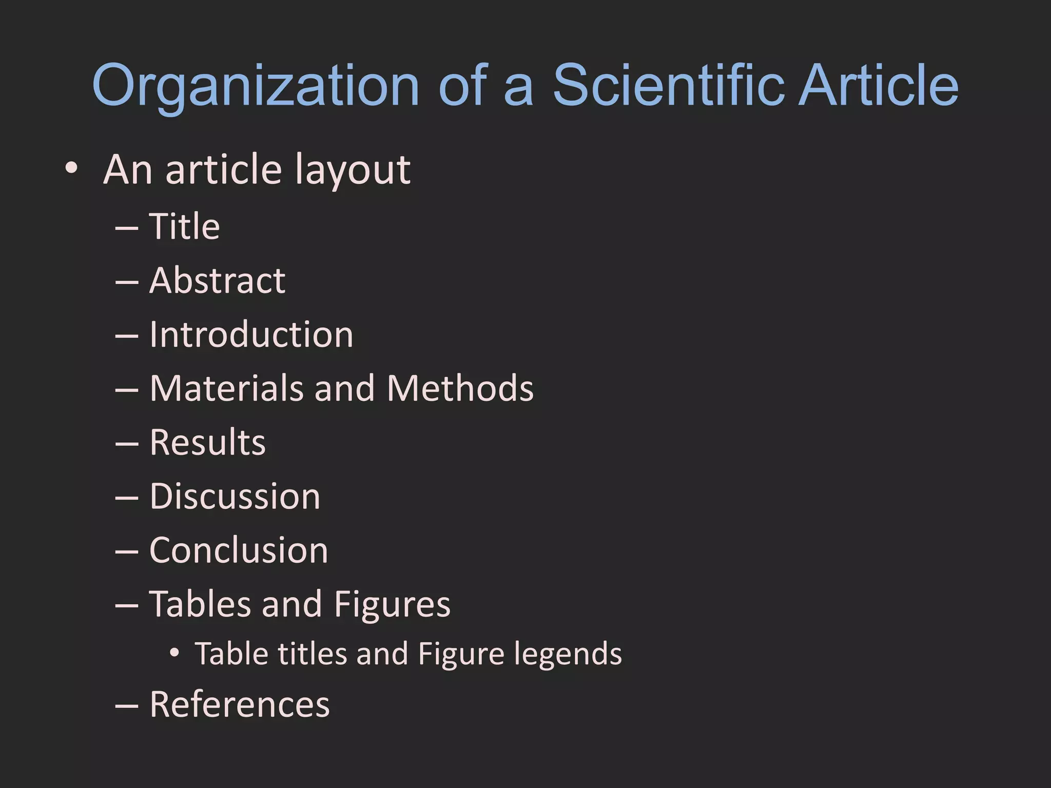 Organization of a Scientific ArticleAn article layoutTitleAbstractIntroductionMaterials and MethodsResultsDiscussionConclusionTables and FiguresTable titles and Figure legends References
