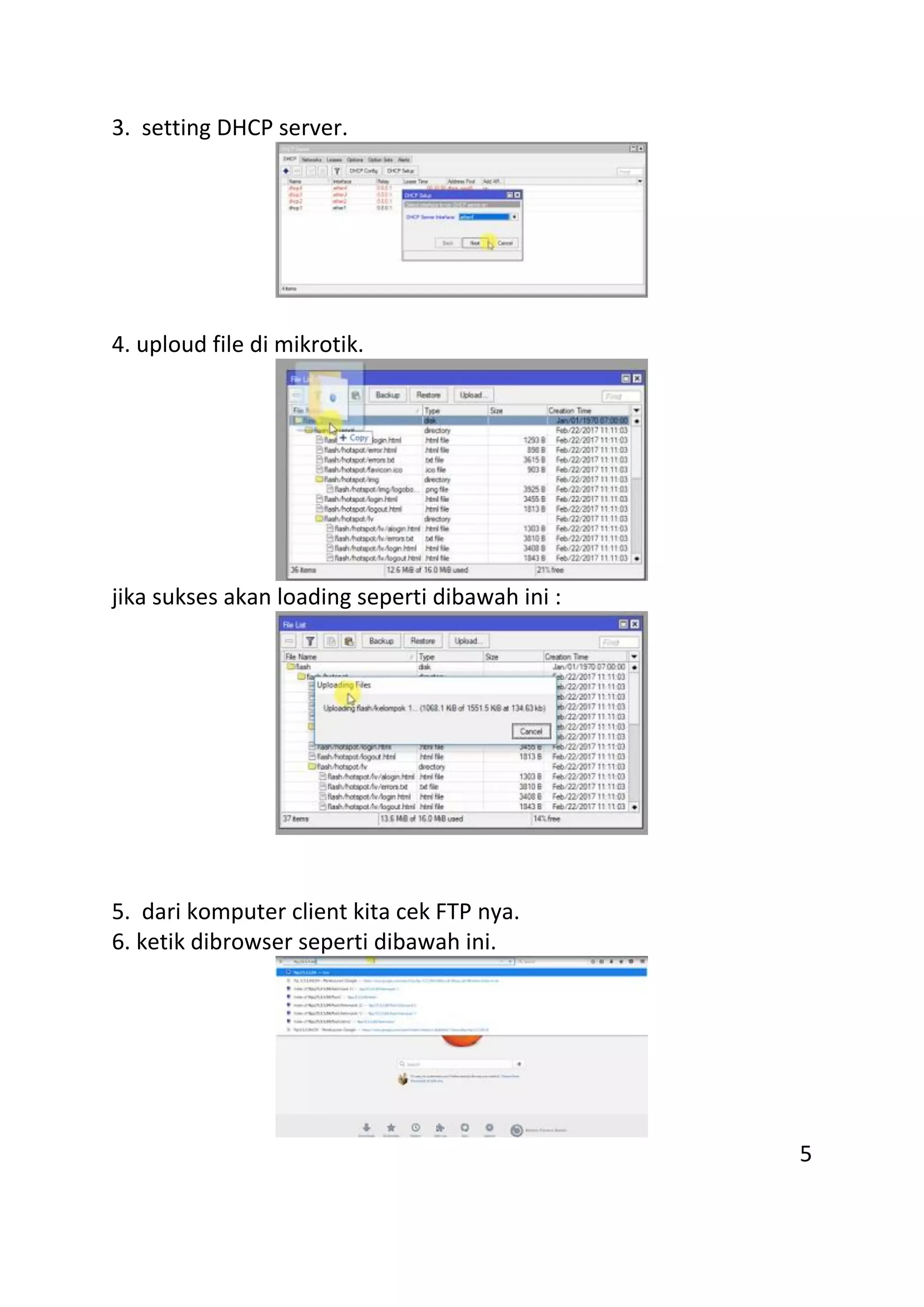 3. setting DHCP server.
4. uploud file di mikrotik.
jika sukses akan loading seperti dibawah ini :
5. dari komputer client kita cek FTP nya.
6. ketik dibrowser seperti dibawah ini.
5
 