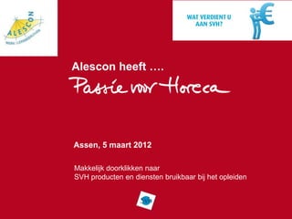 Alescon heeft ….




Assen, 5 maart 2012

Makkelijk doorklikken naar
SVH producten en diensten bruikbaar bij het opleiden
 