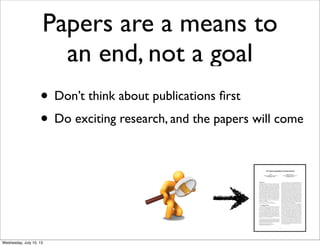 • Don’t think about publications ﬁrst
• Do exciting research
Papers are a means to
an end, not a goal
, and the papers will come
 