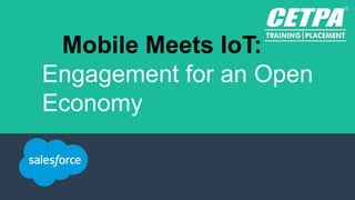 Mobile Meets IoT:
Engagement for an Open
Economy
 
