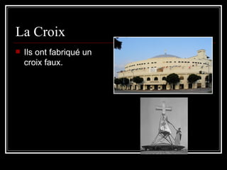 La Croix Ils ont fabriqu é  un croix faux. 