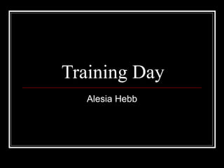 Training Day Alesia Hebb 