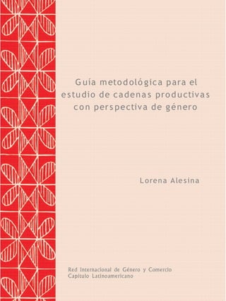Guía metodológica para el
estudio de cadenas productivas
  con perspectiva de género




               Lorena Alesina
 