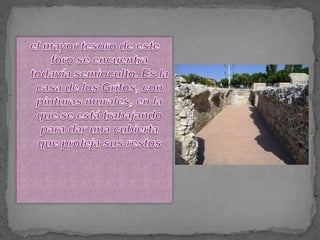 el mayor tesoro de este foro se encuentra todavía semioculto. Es la casa de los Grifos, con pinturas murales, en la que se está trabajando para dar una cubierta que proteja sus restos