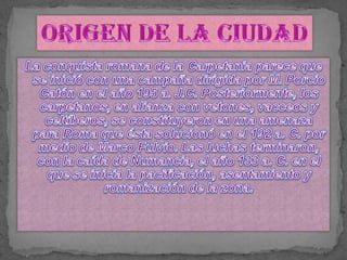 La conquista romana de la Carpetania parece que se inició con una campaña dirigida por M. Porcio Catón en el año 195 a. J.C. Posteriormente, los carpetanos, en alianza con vetones, vacceos y celtíberos, se constituyeron en una amenaza para Roma que ésta solucionó en el 192 a. C. por medio de Marco Fulvio. Las luchas terminaron, con la caída de Numancia, el año 133 a. C. en el que se inicia la pacificación, asentamiento y romanización de la zona.ORIGEN DE LA CIUDAD