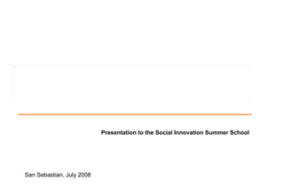 Presentation to the Social Innovation Summer School   San Sebastian, July 2008 