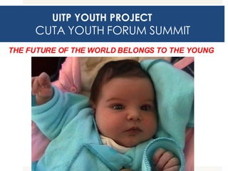 UITP YOUTH PROJECT     CUTA YOUTH FORUM SUMMIT THE FUTURE OF THE WORLD BELONGS TO THE YOUNG 