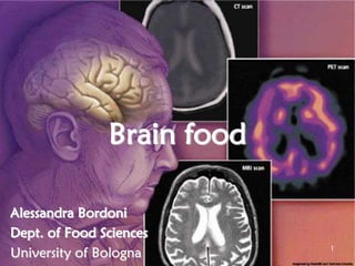 Brain food

Alessandra Bordoni
Dept. of Food Sciences
University of Bologna       1
 