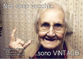 Non sono vecchia...
Alessandra Colucci
ale@brandcareonline.com
www.alessandracolucci.com ...sono VINTAGE!
 