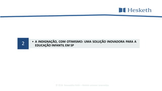 • A INDIGNAÇÃO, COM OTIMISMO: UMA SOLUÇÃO INOVADORA PARA A
EDUCAÇÃO INFANTIL EM SP2
© 2016 Alessandra Gotti – direitos autorais reservados
 