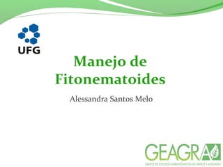Manejo de
Fitonematoides
Alessandra Santos Melo
 