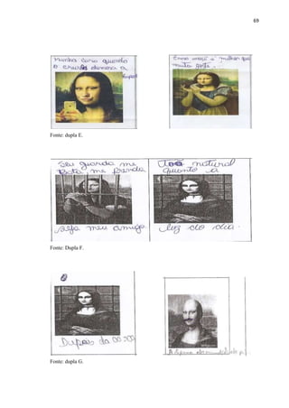 69
Fonte: dupla E.
Fonte: Dupla F.
Fonte: dupla G.
 