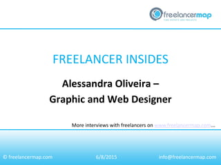 FREELANCER INSIDES
More interviews with freelancers on www.freelancermap.com...
© freelancermap.com
Alessandra Oliveira –
Graphic and Web Designer
6/8/2015 info@freelancermap.com
 