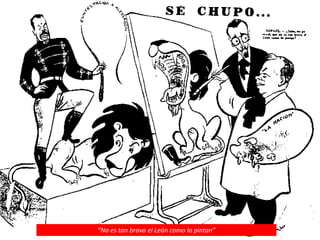 “No es tan bravo el León como lo pintan”
 