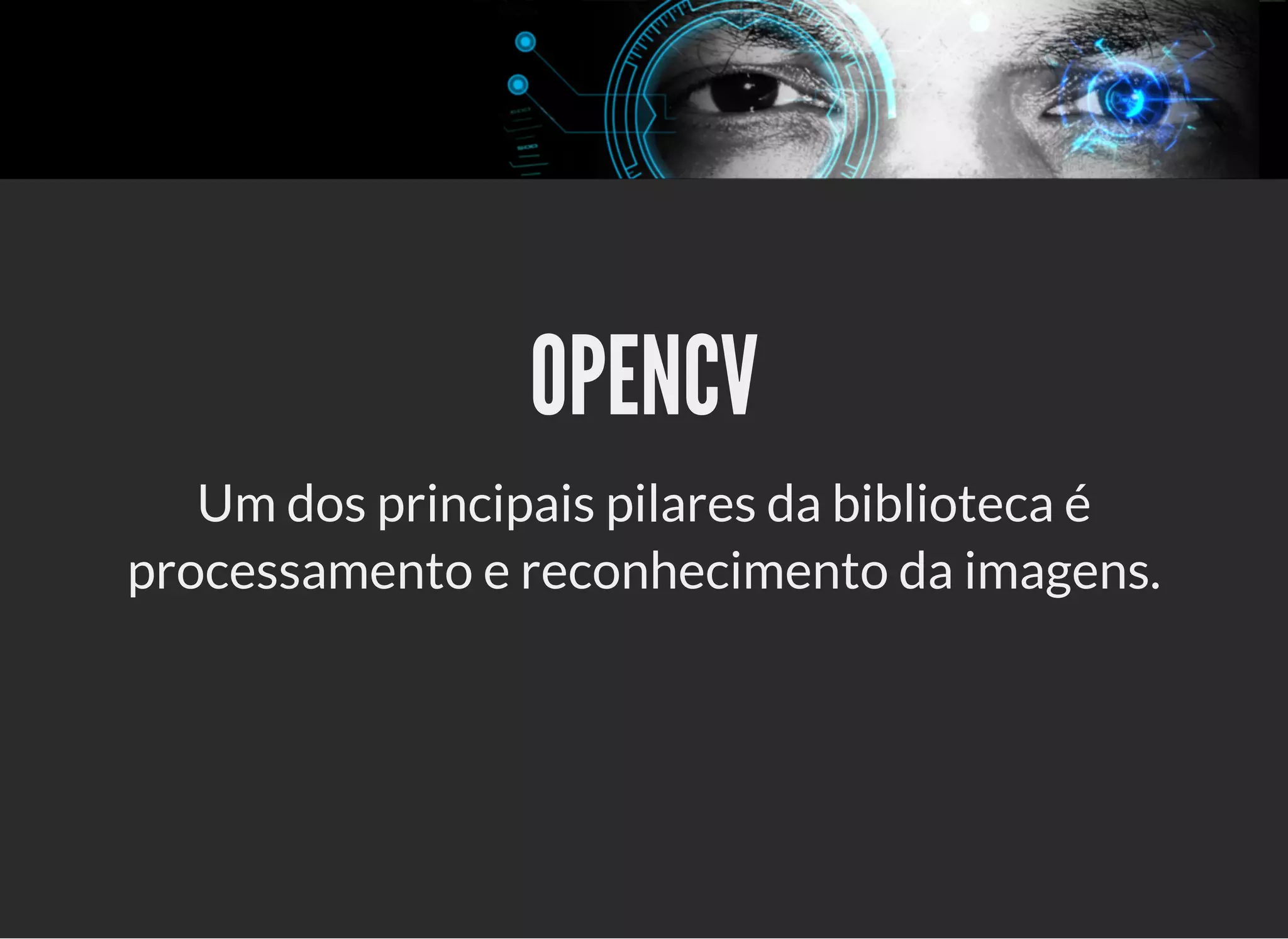 5/3/2019 OpenCV : Sem Mistério
https://palestras.assuntonerd.com.br/opencv2019.html?print-pdf#/ 6/48
OPENCVOPENCV
Um dos principais pilares da biblioteca é
processamento e reconhecimento da imagens.
 