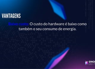 5/3/2019 Visão computacional
palestras.assuntonerd.com.br/ia2019intel.html?print-pdf#/ 39/69
VANTAGENSVANTAGENS
Baixo custo: O custo do hardware é baixo como
também o seu consumo de energia.
 