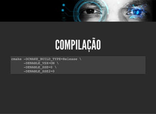 5/3/2019 Visão computacional
palestras.assuntonerd.com.br/ia2019intel.html?print-pdf#/ 55/69
COMPILAÇÃOCOMPILAÇÃO
cmake -DCMAKE_BUILD_TYPE=Release 
-DENABLE_VSX=ON 
-DENABLE_SSE=0 
-DENABLE_SSE2=0
 