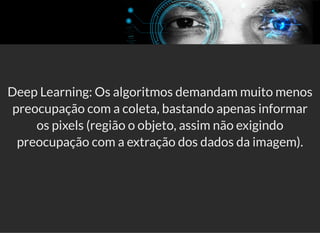 5/3/2019 Visão computacional
palestras.assuntonerd.com.br/ia2019intel.html?print-pdf#/ 60/69
Deep Learning: Os algoritmos ...