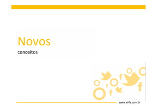 Novos
conceitos




            www.elife.com.br
 