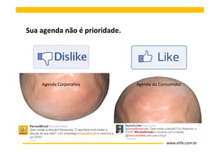 Sua agenda não é prioridade.




    Agenda Corporativa         Agenda do Consumidor




                                            www.elife.com.br
 