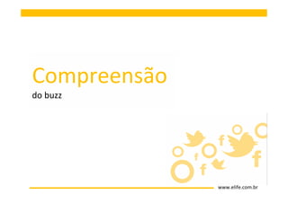 Compreensão
do buzz




              www.elife.com.br
 