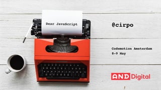 Dear JavaScript @cirpo
Codemotion Amsterdam
8-9 May
 